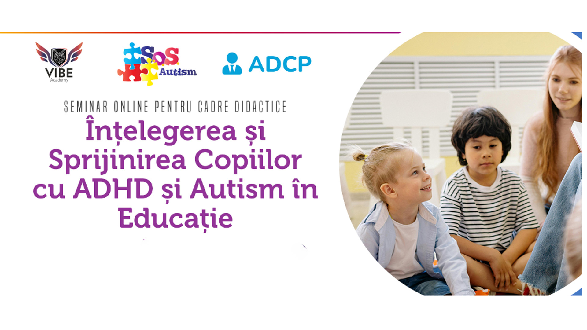 Seminar Online pentru cadre didactice: “Înțelegerea și Sprijinirea Copiilor cu ADHD și Autism în Educație”